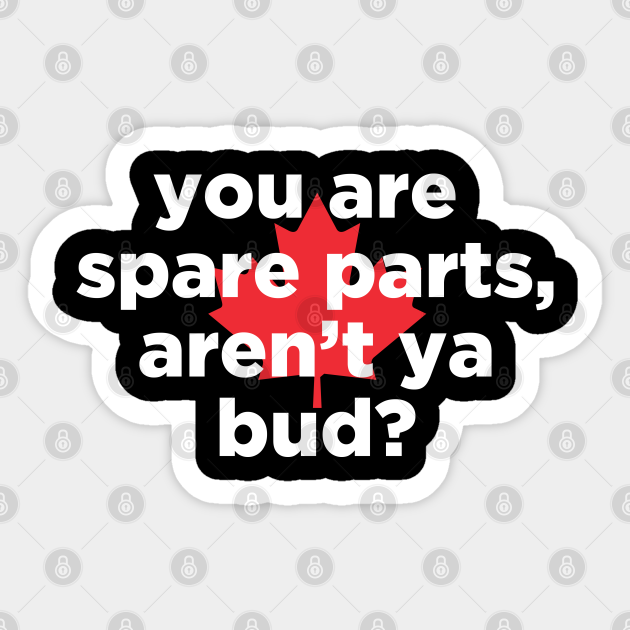 you are spare parts aren't ya bud? - Letterkenny - Sticker | TeePublic